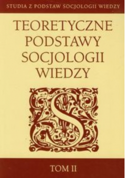Teoretyczne podstawy socjologii wiedzy Tom 2