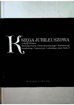 Księga jubileuszowa z okazji 90-lecia Wydziału Prawa Prawa Kanonicznego i Administracji Katolickiego Uniwersytetu Lubelskiego Jana Pawła II