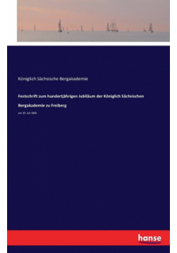Festschrift zum hundertjährigen Jubiläum der Königlich Sächsischen Bergakademie zu Freiberg