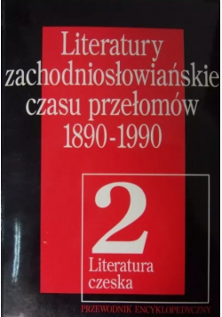Literatury zachodniosłowiańskie czasu przełomów 1890-1990 Tom 2