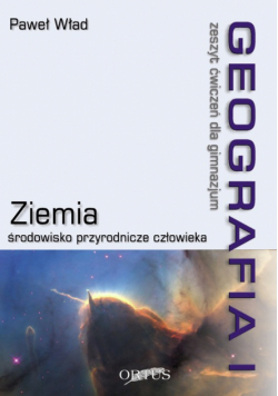Geografia 1: Zeszyt ćwiczeń; Ziemia środowisko przyrodnicze człowieka