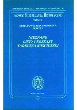 Nowe Miscellanea Historyczne Tom 1 Nieznane listy i rozkazy Tadeusza Kościuszki