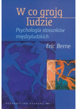 W co grają ludzie Psychologia stosunków międzyludzkich