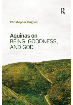 Aquinas on Being, Goodness, and God