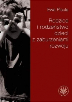 Rodzice i rodzeństwo dzieci z zaburzeniami rozwoju