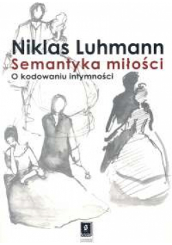 Luhmann Niklas - Semantyka miłości O kodowaniu intymności