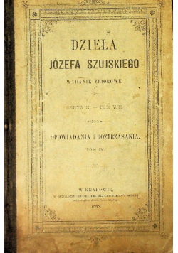 Dzieła Józefa Szujskiego Serya II Tom VIII Opowiadania i roztrząsania Tom IV 1888 r.
