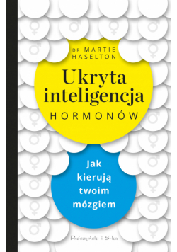 Ukryta inteligencja hormonów. Jak kierują twoim mózgiem