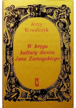 W kręgu kultury dworu Jana Zamoyskiego