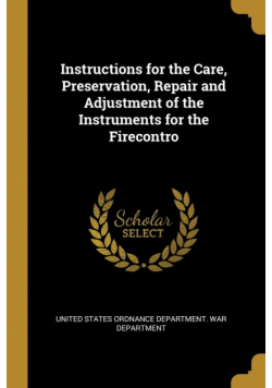 Instructions for the Care, Preservation, Repair and Adjustment of the Instruments for the Firecontro