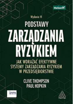 Podstawy zarządzania ryzykiem. Jak wdrażać efektywne systemy zarządzania ryzykiem w przedsiębiorstwie wyd. 6