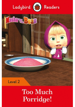Masha and the Bear: Too Much Porridge! - Ladybird Readers Level 2