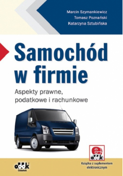 Samochód w firmie. Aspekty prawne, podatkowe i rachunkowe (z suplementem elektronicznym)