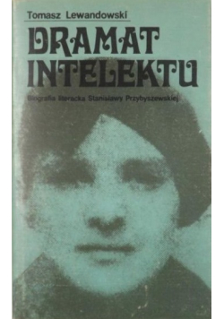Dramat intelektu Biografia literacka Stanisławy Przybyszewskiej