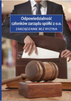 Odpowiedzialność członków zarządu spółki z o.o. Zarządzanie bez ryzyka