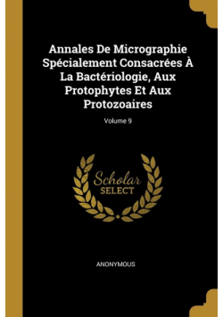 Annales De Micrographie Spécialement Consacrées À La Bactériologie, Aux Protophytes Et Aux Protozoaires; Volume 9