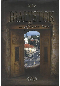 Białystok Kresowe miasto