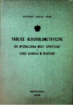 Tablice Alkoholometryczne Do Wyznaczania Mocy Spirytusu i Ilości Alkoholu w Spirytusie, 1936 r.