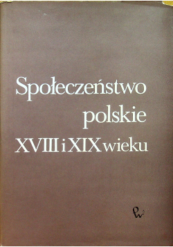 Społeczeństwo polskie XVIII i XIX wieku Tom VII