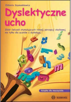 Dyslektyczne ucho zbiór ćwiczeń stymulujących rozwój percepcji słuchowej nie tylko dla uczniów z dysleksją