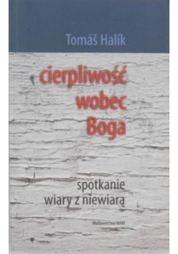Cierpliwość wobec Boga Spotkanie wiary z niewiarą