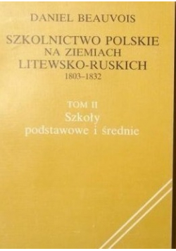 Szkolnictwo polskie na ziemiach litewsko ruskich 1803   1832 tom 2