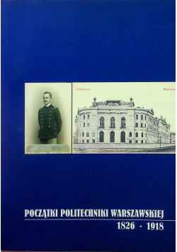 Początki politechniki Warszawskiej 1826 1918