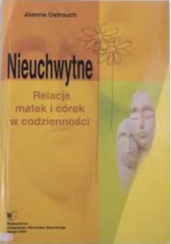 Nieuchwytne relacje matek i córek w codzienności