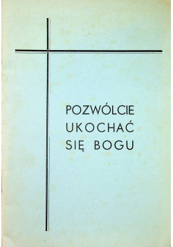 Pozwólcie ukochać się Bogu