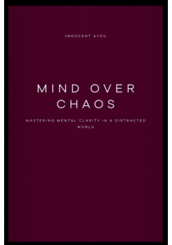 Mind Over Chaos Mastering Mental Clarity in a Distracted World