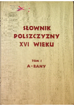 Słownik polszczyzny XVI wieku Tom I