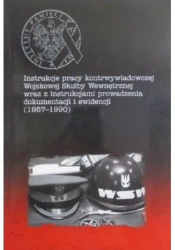 Instrukcje pracy kontrwywiadowczej Wojskowej Służby Wewnętrznej wraz z instrukcjami prowadzenia dokumentacji i ewidencji 1957 - 1990