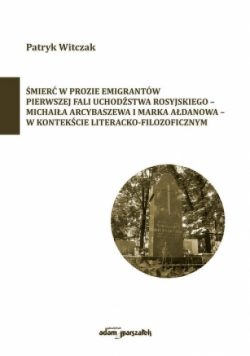 Śmierć w prozie emigrantów pierwszej fali uchodźstwa rosyjskiego - Michaiła Arcybaszewa i Marka Ałdanowa
