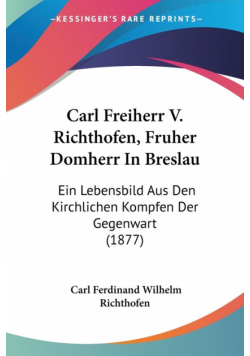 Carl Freiherr V. Richthofen, Fruher Domherr In Breslau