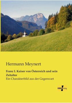 Franz I. Kaiser von Österreich und sein Zeitalter