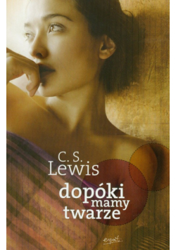 Lewis Clive Staples - Dopóki mamy twarze Mit opowiedziany na nowo