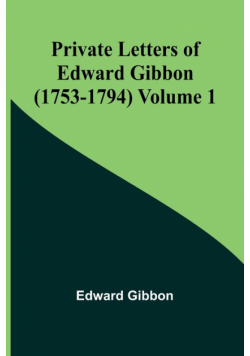 Private Letters of Edward Gibbon (1753-1794) Volume 1