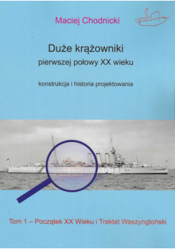 Duże krążowniki pierwszej połowy XX wieku Konstrukcja i historia projektowania Tom 1