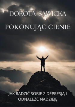 Pokonując cienie Jak radzić sobie z depresją i odnaleźć nadzieję