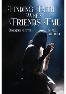 Finding Faith When Friends Fail