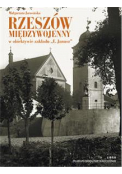 Rzeszów międzywojenny w obiektywie zakładu E Janusz