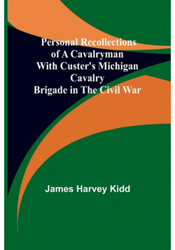Personal Recollections of a Cavalryman With Custer's Michigan Cavalry Brigade in the Civil War