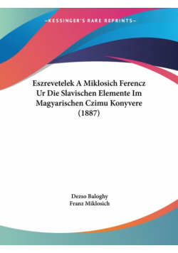 Eszrevetelek A Miklosich Ferencz Ur Die Slavischen Elemente Im Magyarischen Czimu Konyvere (1887)