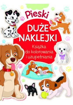 Pieski. Duże naklejki. Książka do kolorowania i uzupełniania