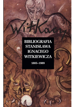 Bibliografia Stanisława Ignacego Witkiewicza Wol. 1: 1885-1989 Wol. 2: 1990-2019
