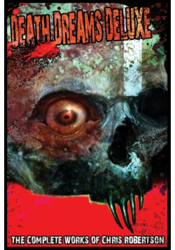 Death Dreams Deluxe The Complete Works of Chris Robertson