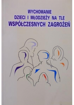Wychowanie dzieci i młodzieży na tle współczesnych zagrożeń