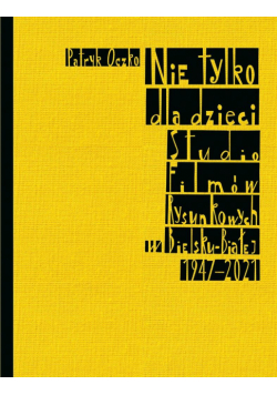 Nie tylko dla dzieci. Studio Filmów Rysunkowych w Bielsku-Białej 1947-2021