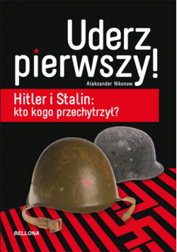 Uderz pierwszy: Hitler i Stalin: kto kogo przechytrzył?