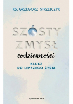 Szósty zmysł codzienności Klucz do lepszego życia